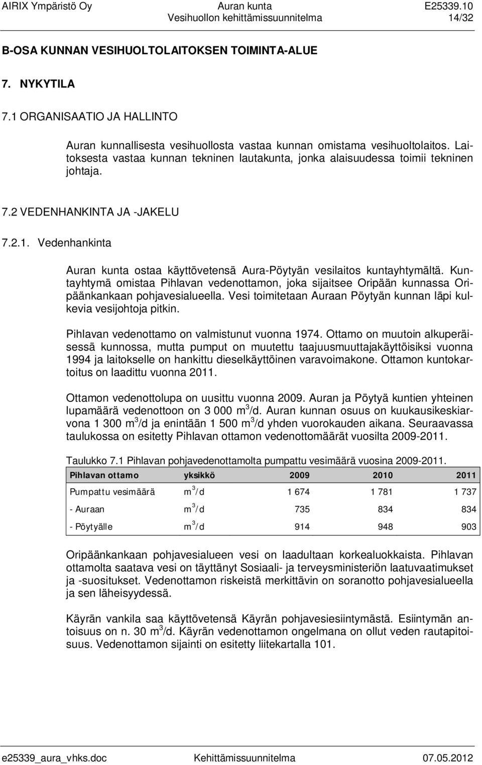 2 VEDENHANKINTA JA -JAKELU 7.2.1. Vedenhankinta Auran kunta ostaa käyttövetensä Aura-Pöytyän vesilaitos kuntayhtymältä.