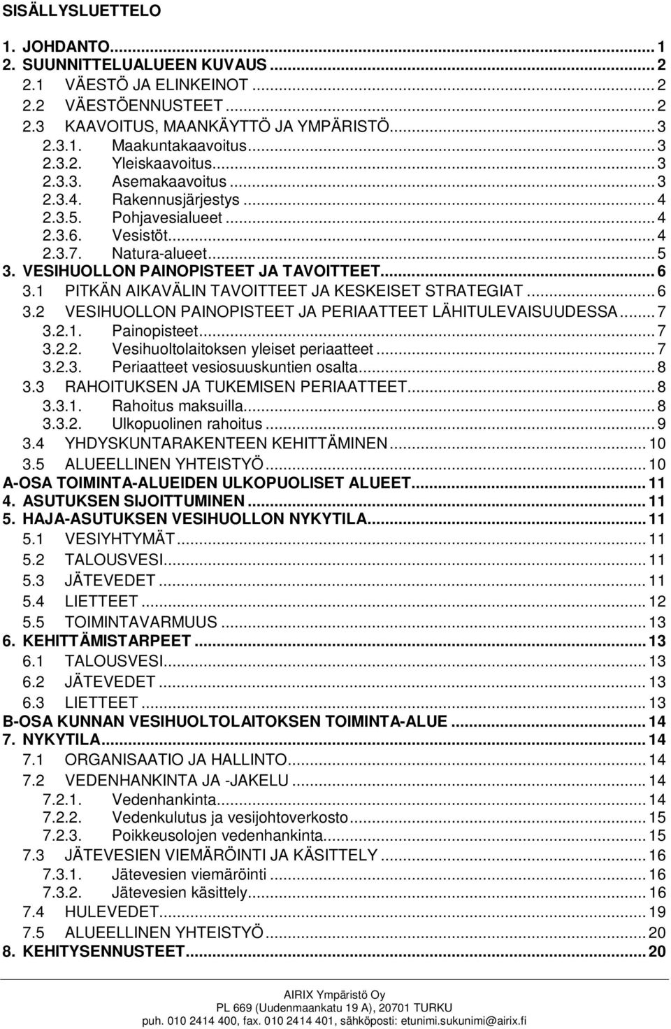 1 PITKÄN AIKAVÄLIN TAVOITTEET JA KESKEISET STRATEGIAT... 6 3.2 VESIHUOLLON PAINOPISTEET JA PERIAATTEET LÄHITULEVAISUUDESSA... 7 3.2.1. Painopisteet... 7 3.2.2. Vesihuoltolaitoksen yleiset periaatteet.