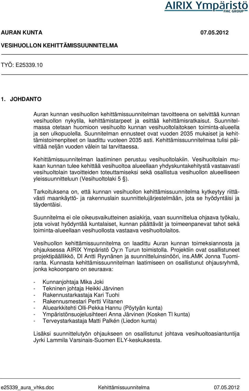 Suunnitelmassa otetaan huomioon vesihuolto kunnan vesihuoltolaitoksen toiminta-alueella ja sen ulkopuolella.