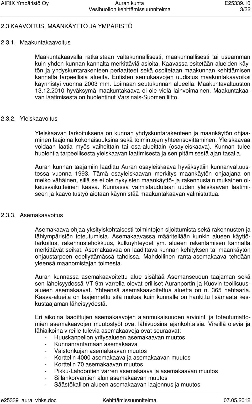 Kaavassa esitetään alueiden käytön ja yhdyskuntarakenteen periaatteet sekä osoitetaan maakunnan kehittämisen kannalta tarpeellisia alueita.