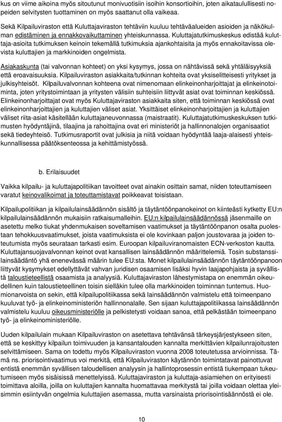 Kuluttajatutkimuskeskus edistää kuluttaja-asioita tutkimuksen keinoin tekemällä tutkimuksia ajankohtaisita ja myös ennakoitavissa olevista kuluttajien ja markkinoiden ongelmista.