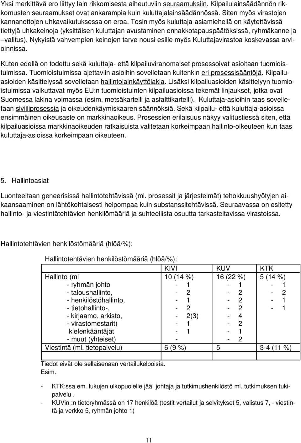 Tosin myös kuluttaja-asiamiehellä on käytettävissä tiettyjä uhkakeinoja (yksittäisen kuluttajan avustaminen ennakkotapauspäätöksissä, ryhmäkanne ja valitus).