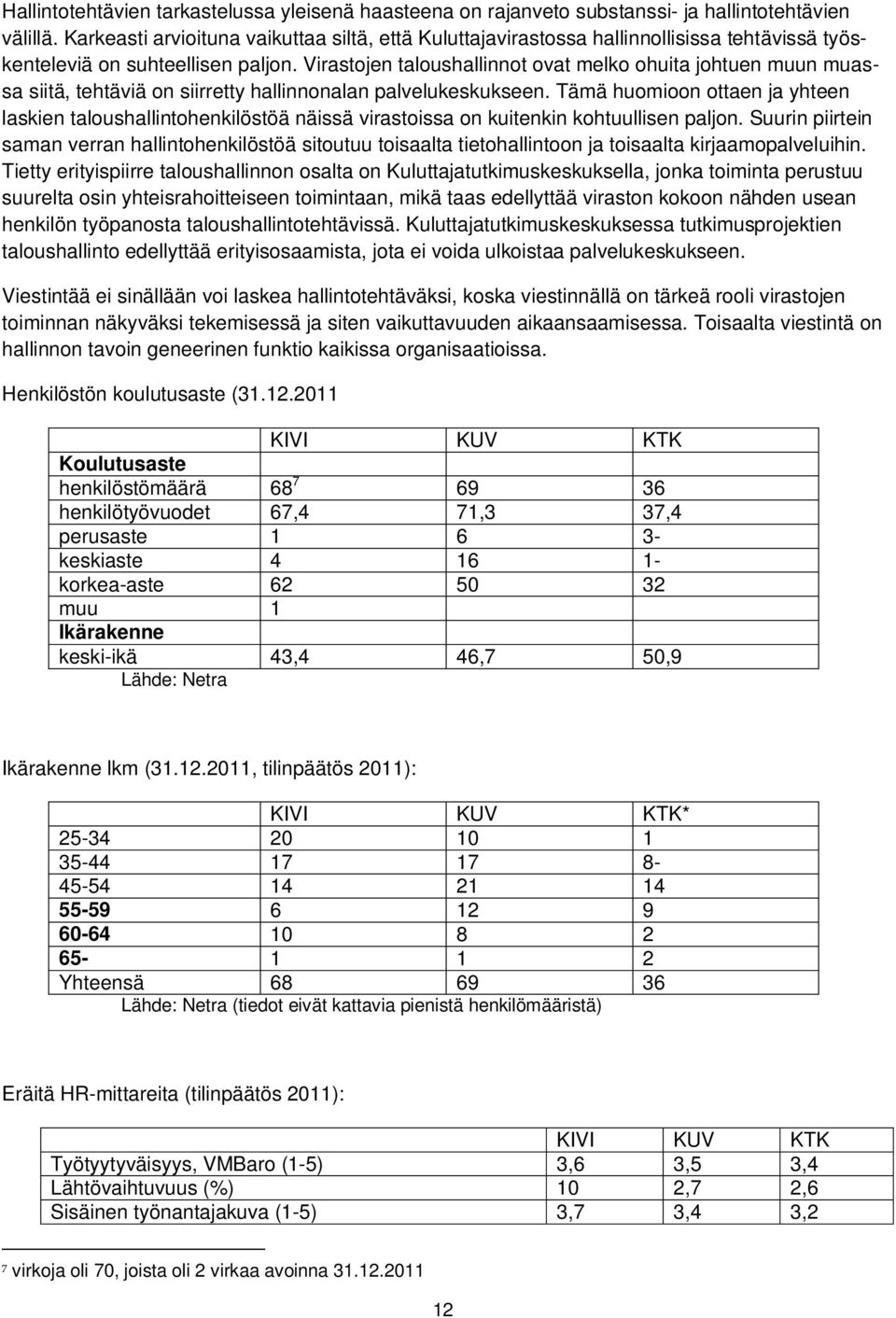 Virastojen taloushallinnot ovat melko ohuita johtuen muun muassa siitä, tehtäviä on siirretty hallinnonalan palvelukeskukseen.