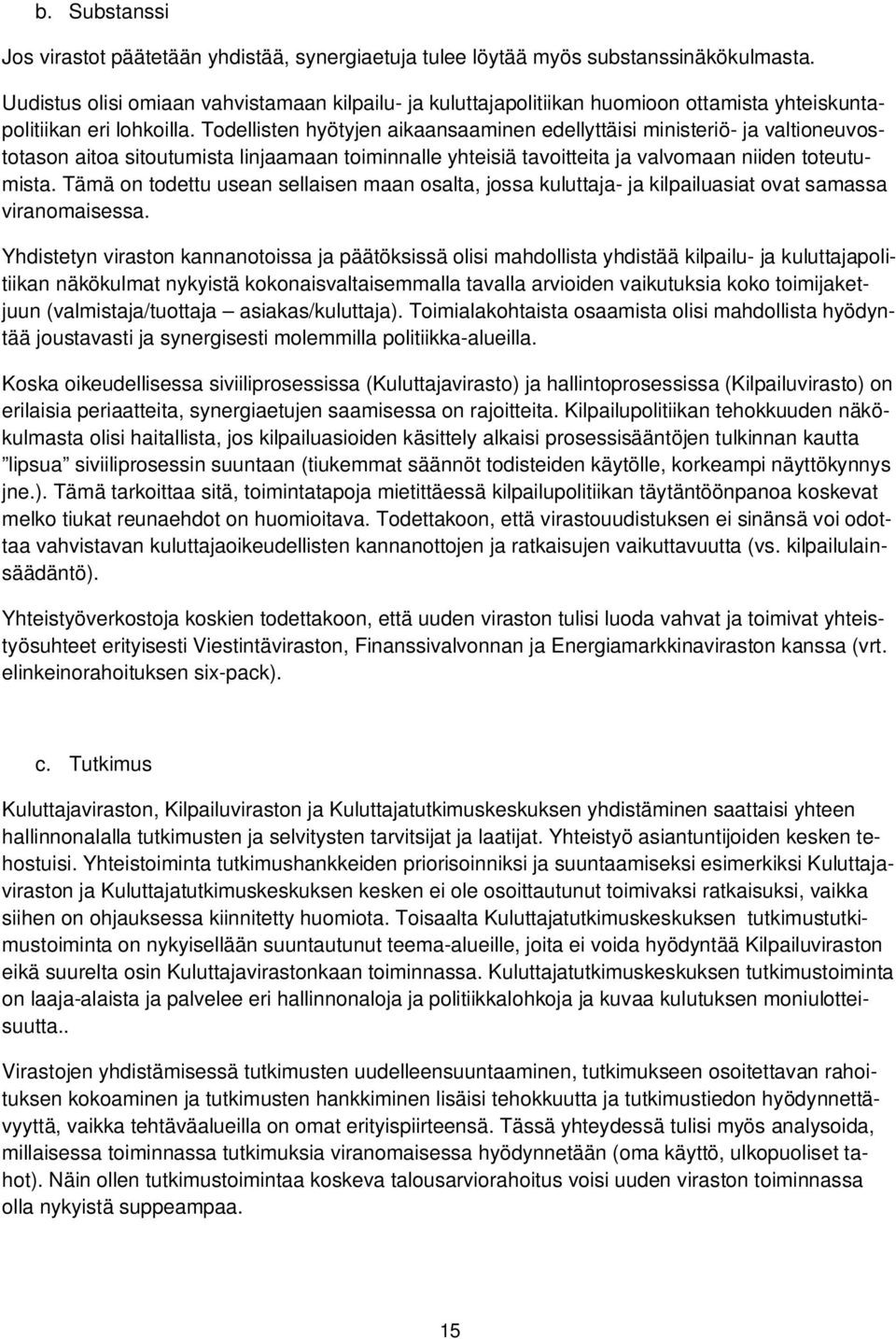 Todellisten hyötyjen aikaansaaminen edellyttäisi ministeriö- ja valtioneuvostotason aitoa sitoutumista linjaamaan toiminnalle yhteisiä tavoitteita ja valvomaan niiden toteutumista.