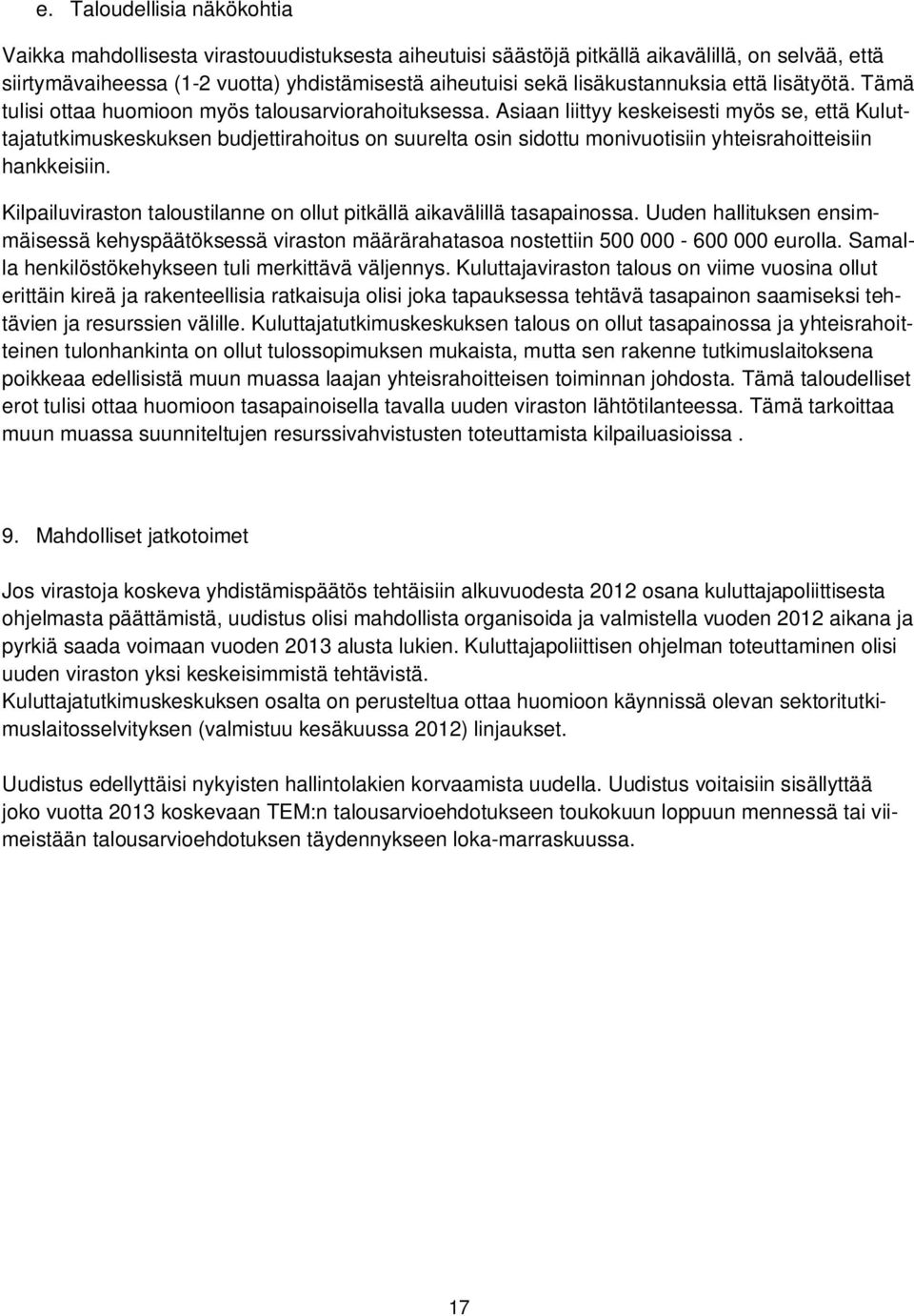 Asiaan liittyy keskeisesti myös se, että Kuluttajatutkimuskeskuksen budjettirahoitus on suurelta osin sidottu monivuotisiin yhteisrahoitteisiin hankkeisiin.