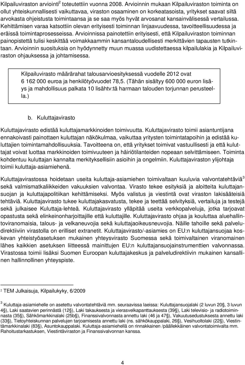 hyvät arvosanat kansainvälisessä vertailussa. Kehittämisen varaa katsottiin olevan erityisesti toiminnan linjaavuudessa, tavoitteellisuudessa ja eräissä toimintaprosesseissa.