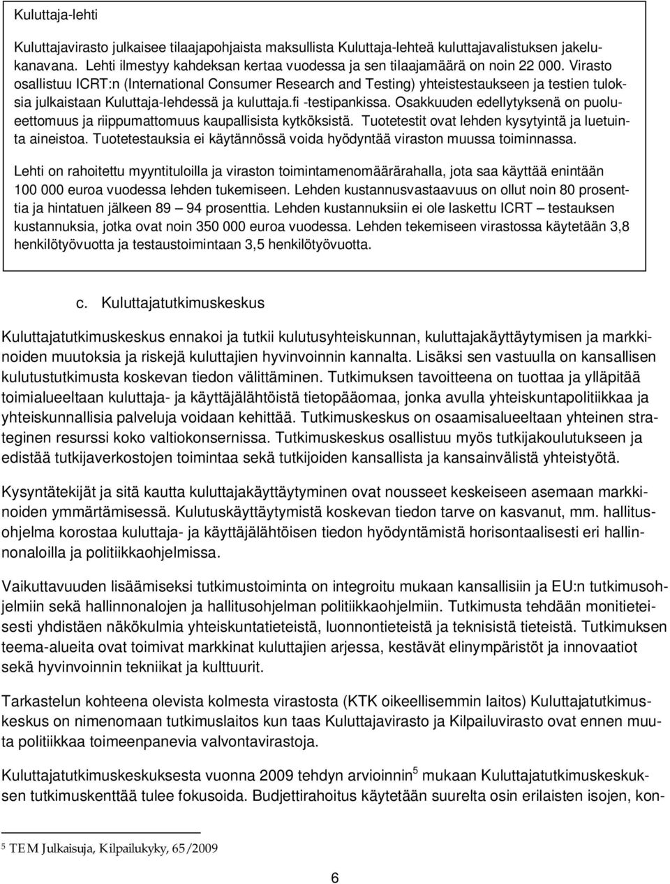 Virasto osallistuu ICRT:n (International Consumer Research and Testing) yhteistestaukseen ja testien tuloksia julkaistaan Kuluttaja-lehdessä ja kuluttaja.fi -testipankissa.