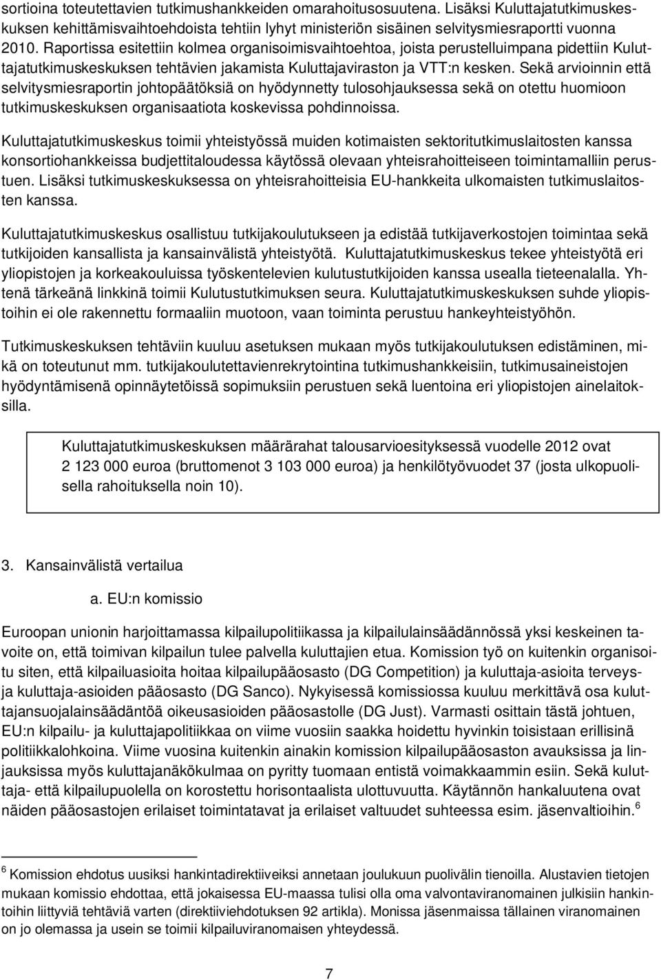 Sekä arvioinnin että selvitysmiesraportin johtopäätöksiä on hyödynnetty tulosohjauksessa sekä on otettu huomioon tutkimuskeskuksen organisaatiota koskevissa pohdinnoissa.