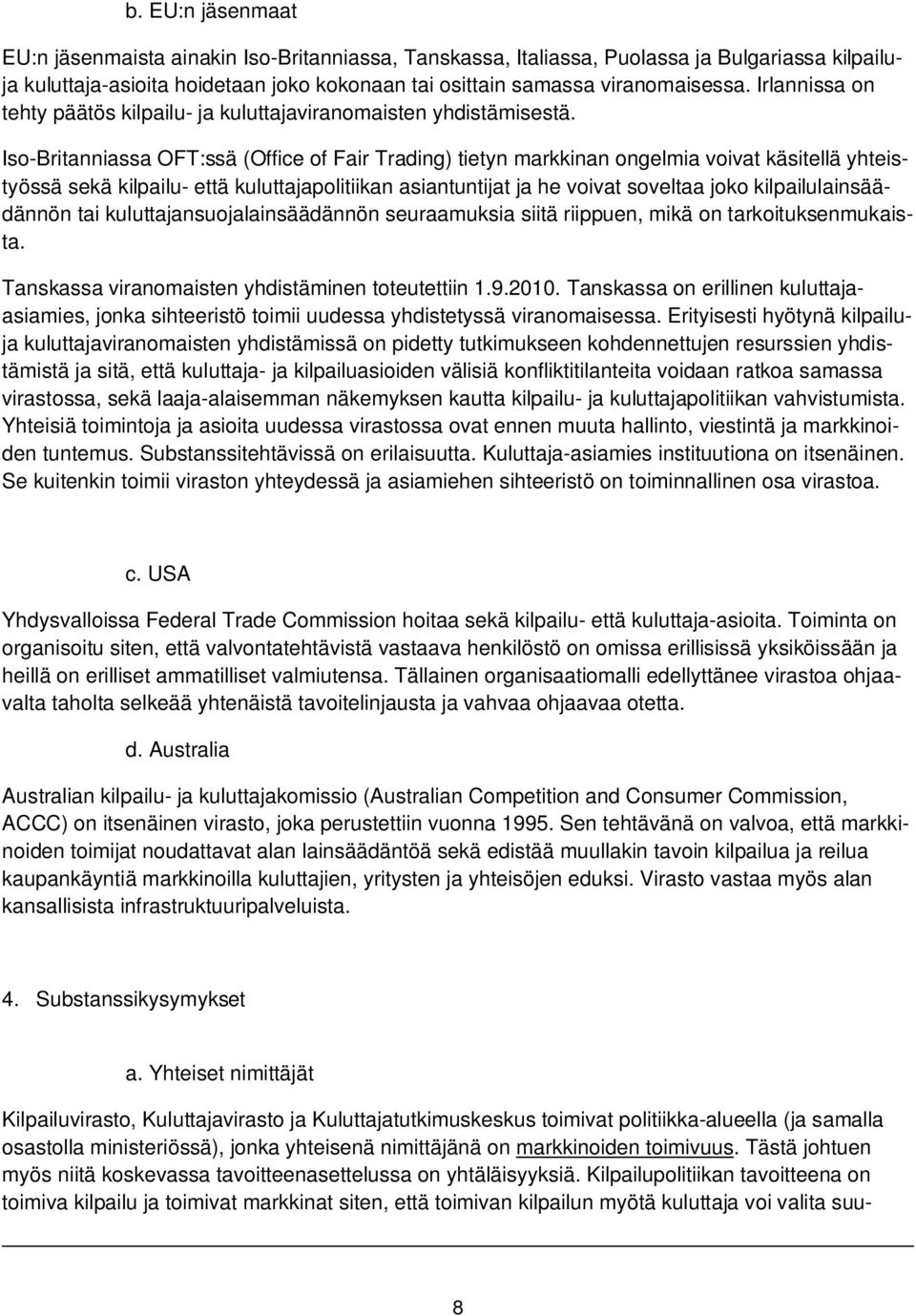 Iso-Britanniassa OFT:ssä (Office of Fair Trading) tietyn markkinan ongelmia voivat käsitellä yhteistyössä sekä kilpailu- että kuluttajapolitiikan asiantuntijat ja he voivat soveltaa joko