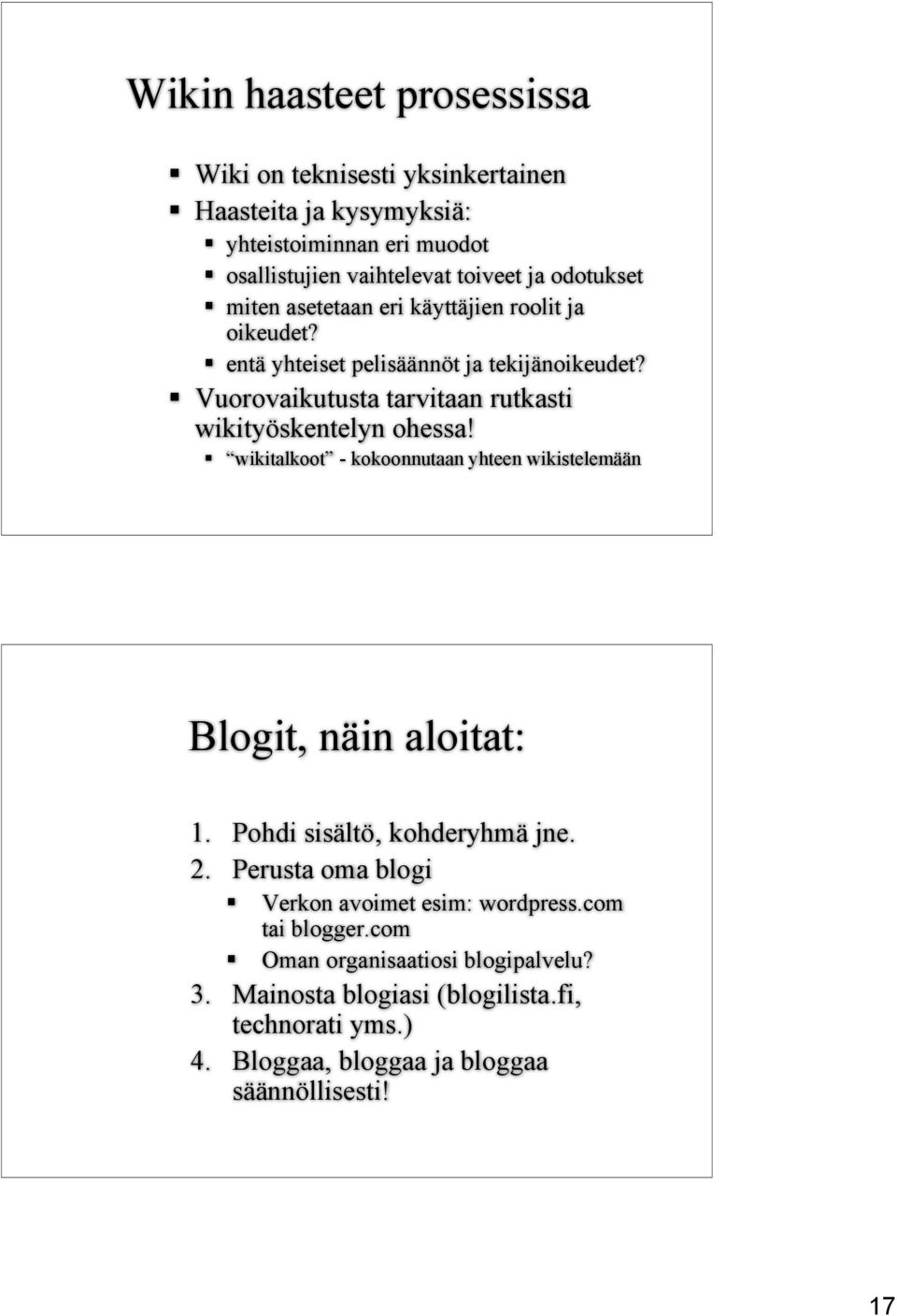 Vuorovaikutusta tarvitaan rutkasti wikityöskentelyn ohessa! wikitalkoot - kokoonnutaan yhteen wikistelemään Blogit, näin aloitat: 1.