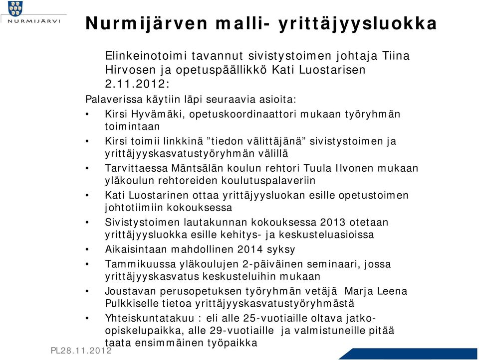 yrittäjyyskasvatustyöryhmän välillä Tarvittaessa Mäntsälän koulun rehtori Tuula Ilvonen mukaan yläkoulun rehtoreiden koulutuspalaveriin Kati Luostarinen ottaa yrittäjyysluokan esille opetustoimen