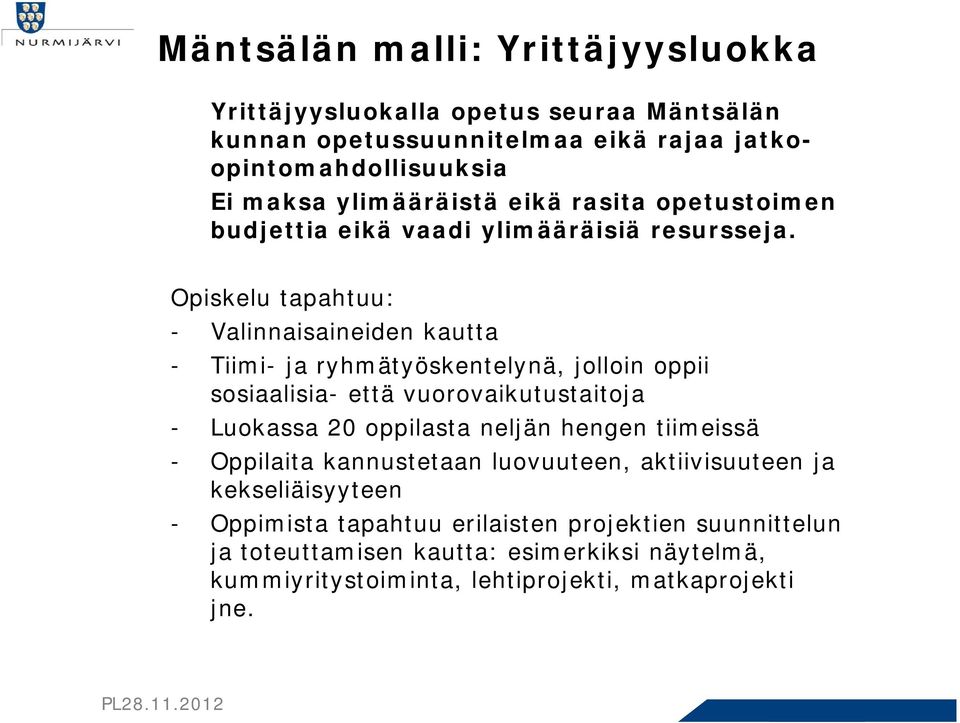 Opiskelu tapahtuu: - Valinnaisaineiden kautta - Tiimi- ja ryhmätyöskentelynä, jolloin oppii sosiaalisia- että vuorovaikutustaitoja - Luokassa 20 oppilasta