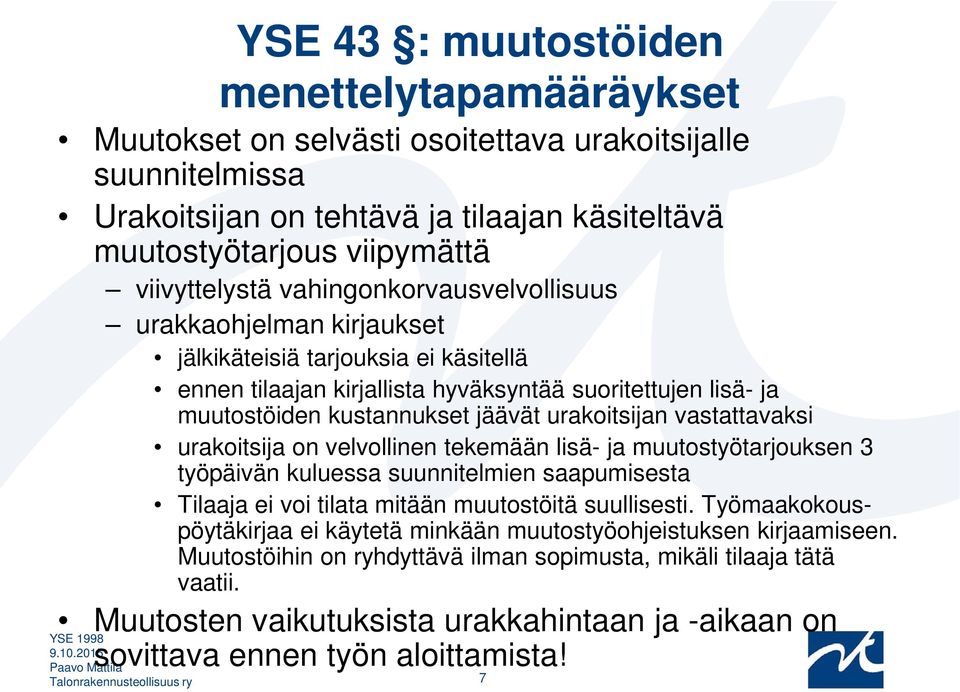 vastattavaksi urakoitsija on velvollinen tekemään lisä- ja muutostyötarjouksen 3 työpäivän kuluessa suunnitelmien saapumisesta Tilaaja ei voi tilata mitään muutostöitä suullisesti.