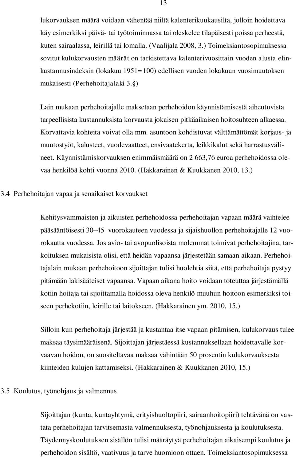 ) Toimeksiantosopimuksessa sovitut kulukorvausten määrät on tarkistettava kalenterivuosittain vuoden alusta elinkustannusindeksin (lokakuu 1951=100) edellisen vuoden lokakuun vuosimuutoksen