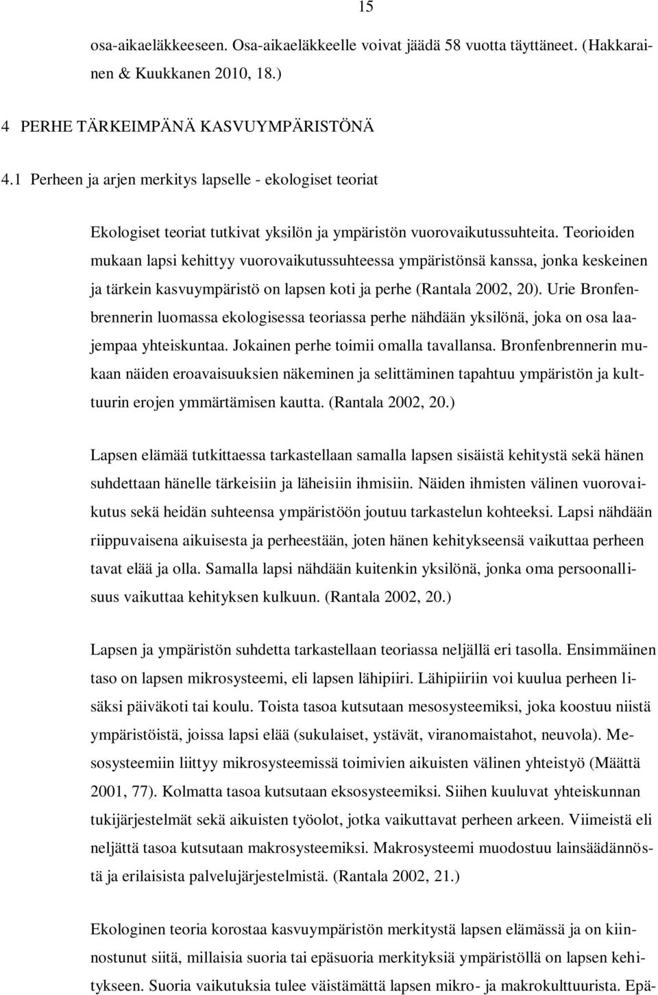 Teorioiden mukaan lapsi kehittyy vuorovaikutussuhteessa ympäristönsä kanssa, jonka keskeinen ja tärkein kasvuympäristö on lapsen koti ja perhe (Rantala 2002, 20).