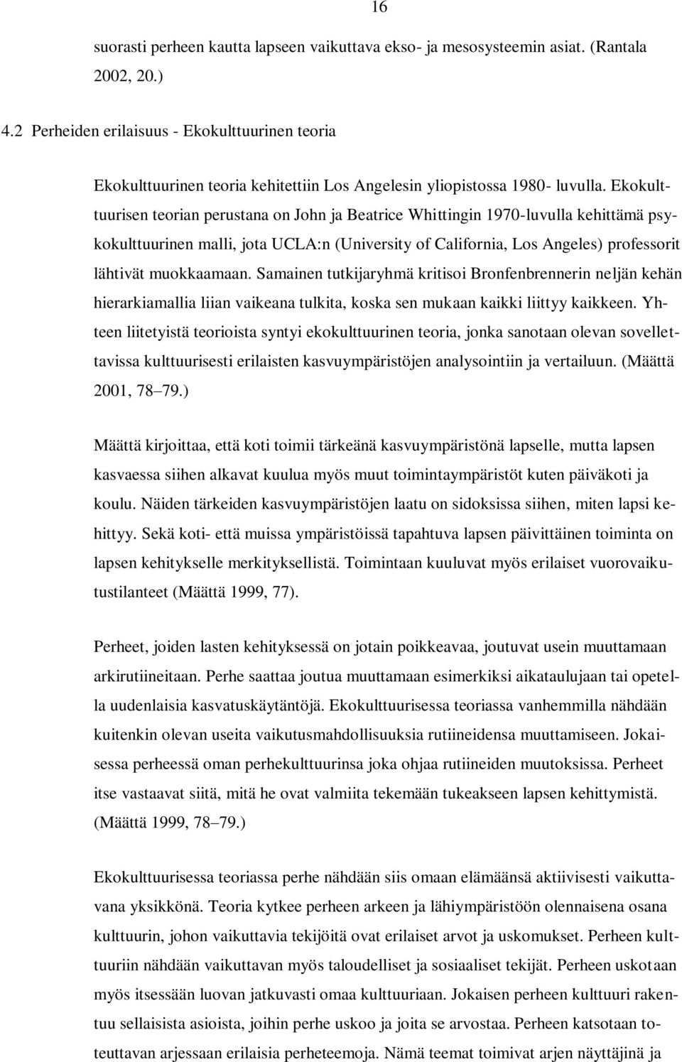 Ekokulttuurisen teorian perustana on John ja Beatrice Whittingin 1970-luvulla kehittämä psykokulttuurinen malli, jota UCLA:n (University of California, Los Angeles) professorit lähtivät muokkaamaan.