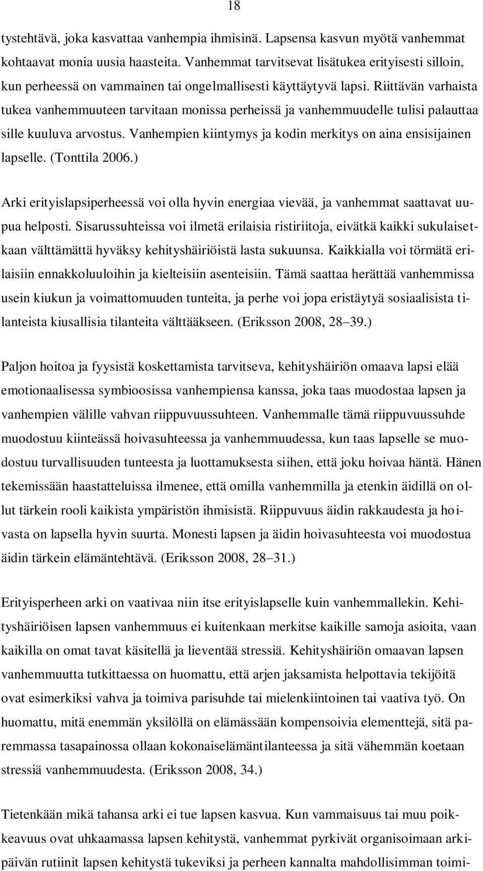 Riittävän varhaista tukea vanhemmuuteen tarvitaan monissa perheissä ja vanhemmuudelle tulisi palauttaa sille kuuluva arvostus. Vanhempien kiintymys ja kodin merkitys on aina ensisijainen lapselle.