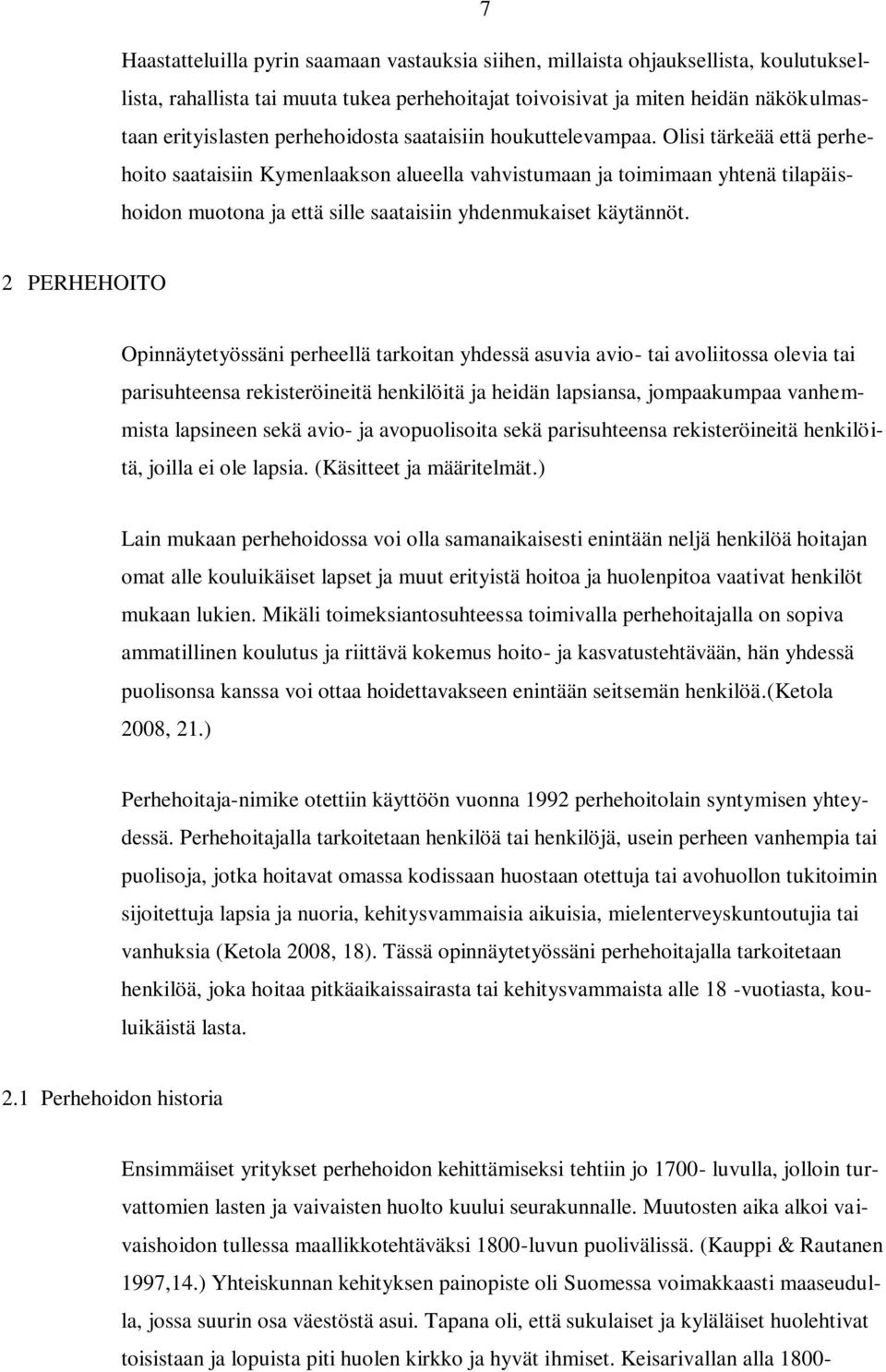 Olisi tärkeää että perhehoito saataisiin Kymenlaakson alueella vahvistumaan ja toimimaan yhtenä tilapäishoidon muotona ja että sille saataisiin yhdenmukaiset käytännöt.