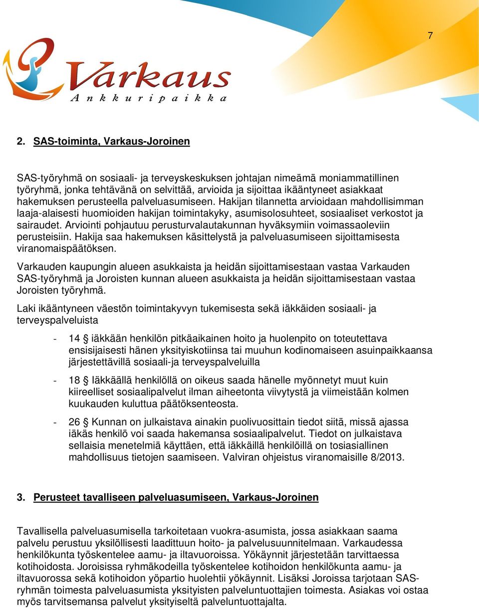 Arviointi pohjautuu perusturvalautakunnan hyväksymiin voimassaoleviin perusteisiin. Hakija saa hakemuksen käsittelystä ja palveluasumiseen sijoittamisesta viranomaispäätöksen.