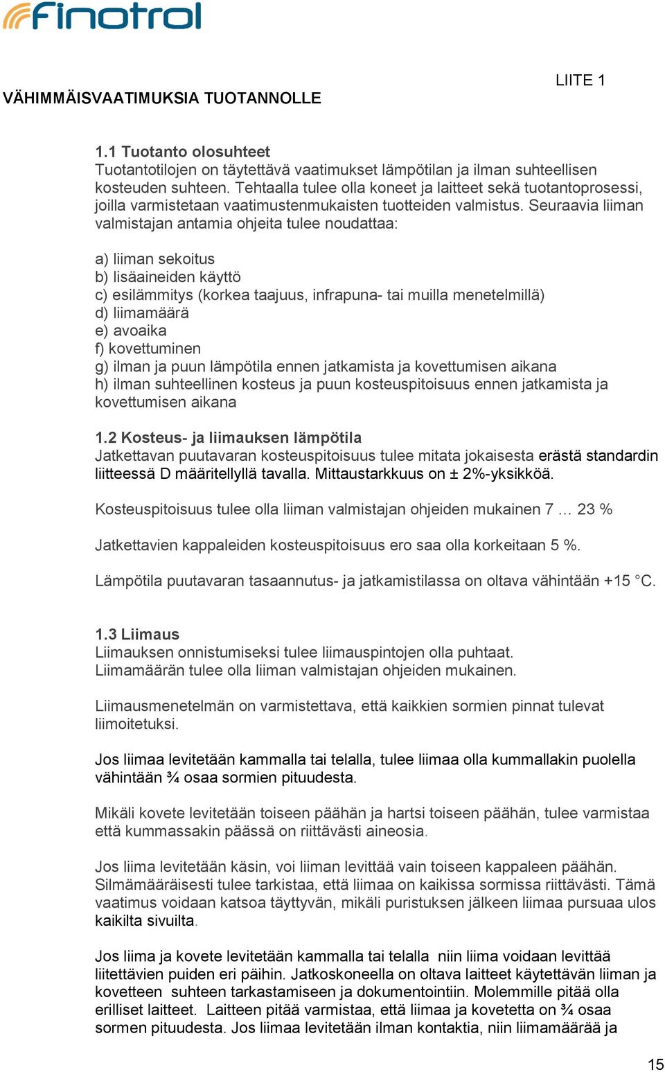 Seuraavia liiman valmistajan antamia ohjeita tulee noudattaa: a) liiman sekoitus b) lisäaineiden käyttö c) esilämmitys (korkea taajuus, infrapuna- tai muilla menetelmillä) d) liimamäärä e) avoaika f)