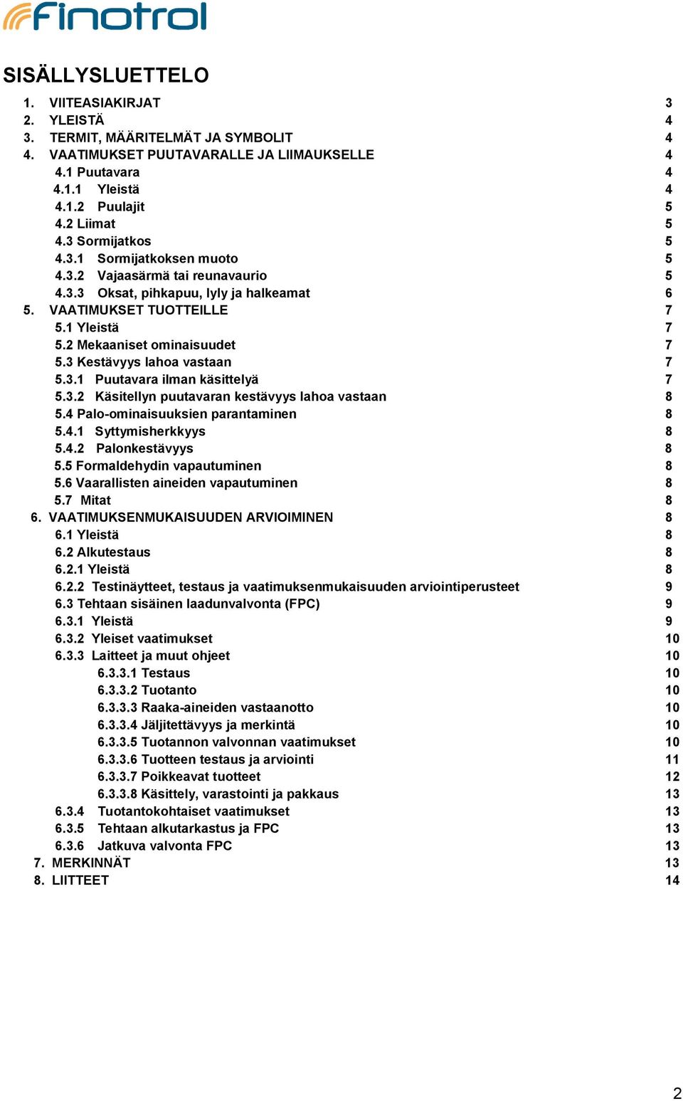 3 Kestävyys lahoa vastaan 7 5.3.1 Puutavara ilman käsittelyä 7 5.3.2 Käsitellyn puutavaran kestävyys lahoa vastaan 8 5.4 Palo-ominaisuuksien parantaminen 8 5.4.1 Syttymisherkkyys 8 5.4.2 Palonkestävyys 8 5.