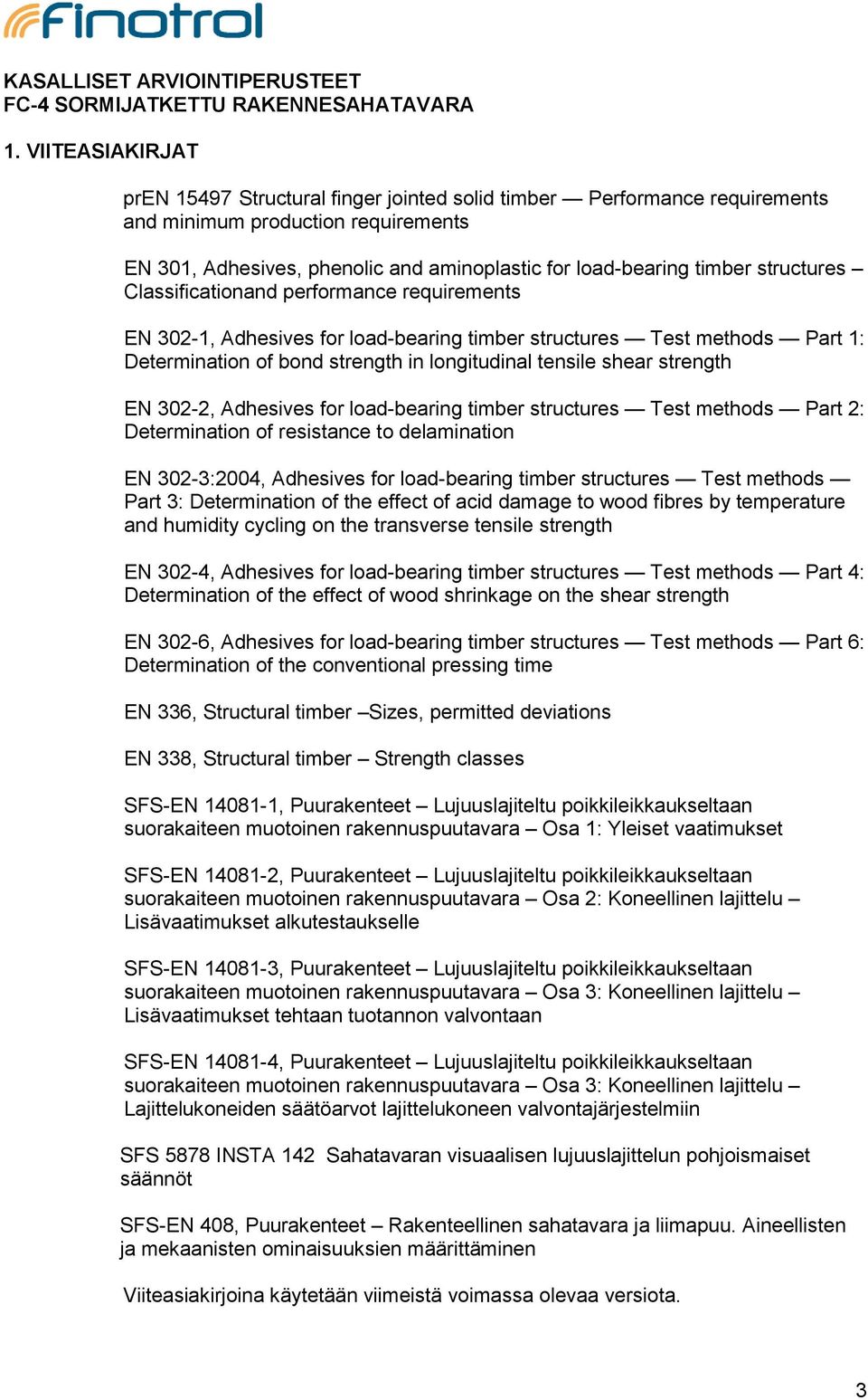 structures Classificationand performance requirements EN 302-1, Adhesives for load-bearing timber structures Test methods Part 1: Determination of bond strength in longitudinal tensile shear strength