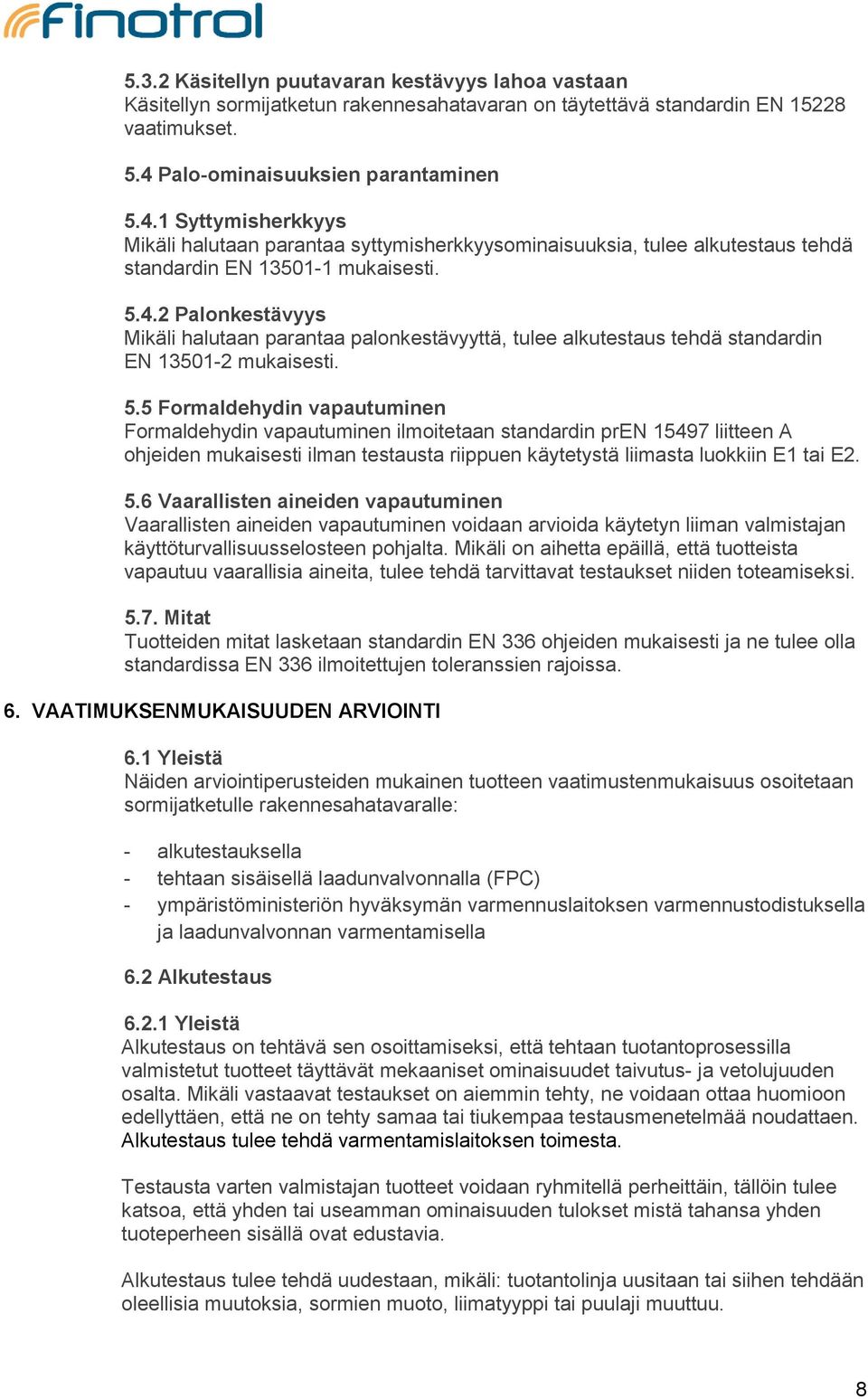 5.5 Formaldehydin vapautuminen Formaldehydin vapautuminen ilmoitetaan standardin pren 15497 liitteen A ohjeiden mukaisesti ilman testausta riippuen käytetystä liimasta luokkiin E1 tai E2. 5.