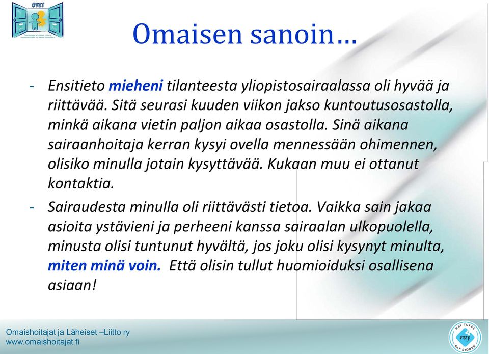 Sinä aikana sairaanhoitaja kerran kysyi ovella mennessään ohimennen, olisiko minulla jotain kysyttävää. Kukaan muu ei ottanut kontaktia.