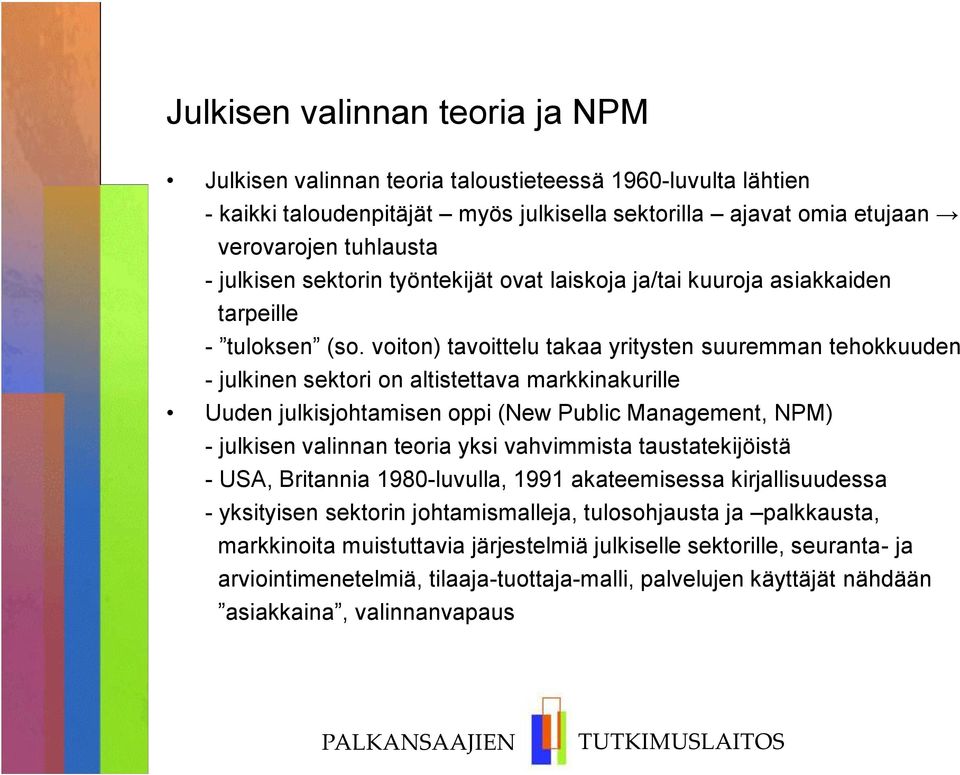 voiton) tavoittelu takaa yritysten suuremman tehokkuuden - julkinen sektori on altistettava markkinakurille Uuden julkisjohtamisen oppi (New Public Management, NPM) - julkisen valinnan teoria yksi