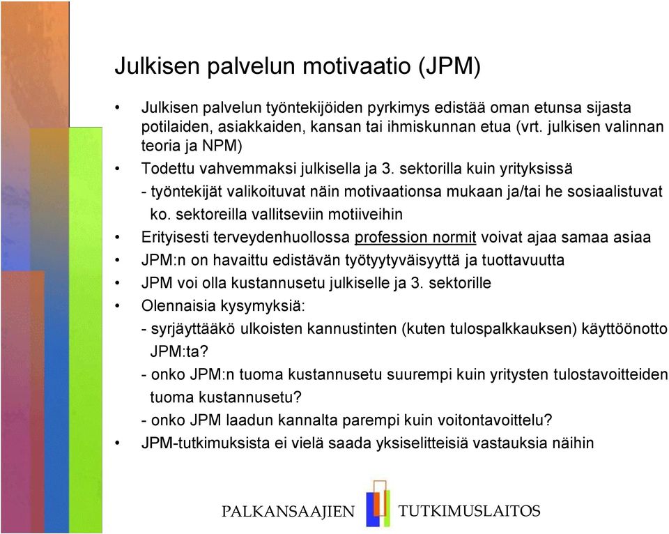 sektoreilla vallitseviin motiiveihin Erityisesti terveydenhuollossa profession normit voivat ajaa samaa asiaa JPM:n on havaittu edistävän työtyytyväisyyttä ja tuottavuutta JPM voi olla kustannusetu