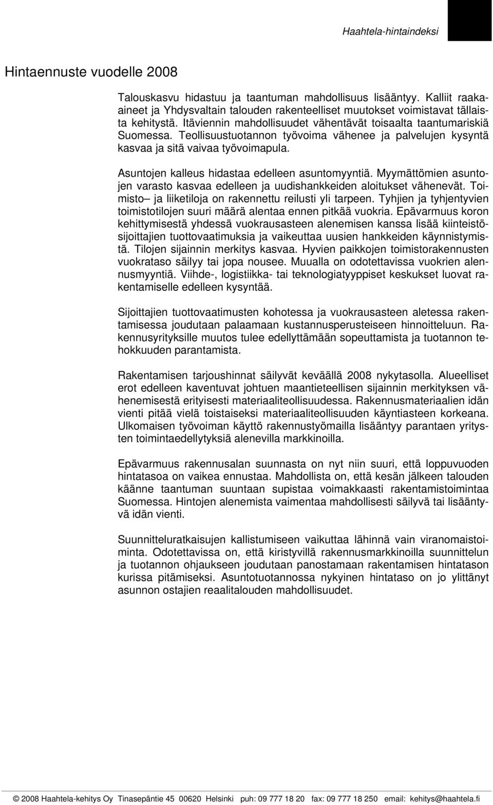 Asuntojen kalleus hidastaa edelleen asuntomyyntiä. Myymättömien asuntojen varasto kasvaa edelleen ja uudishankkeiden aloitukset vähenevät. Toimisto ja liiketiloja on rakennettu reilusti yli tarpeen.