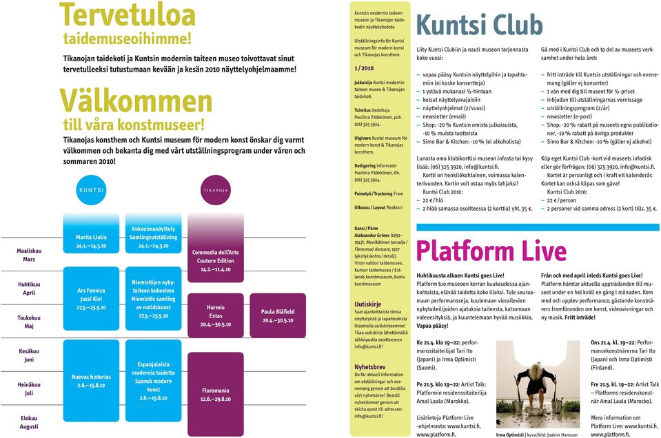 Kuntsin modernin taiteen museon ja Tikanojan taidekodin näyttelytiedote Utställningsinfo för Kuntsi museum för modern konst och Tikanojas konsthem 1 / 2010 Julkaisija Kuntsi modernin taiteen museo &