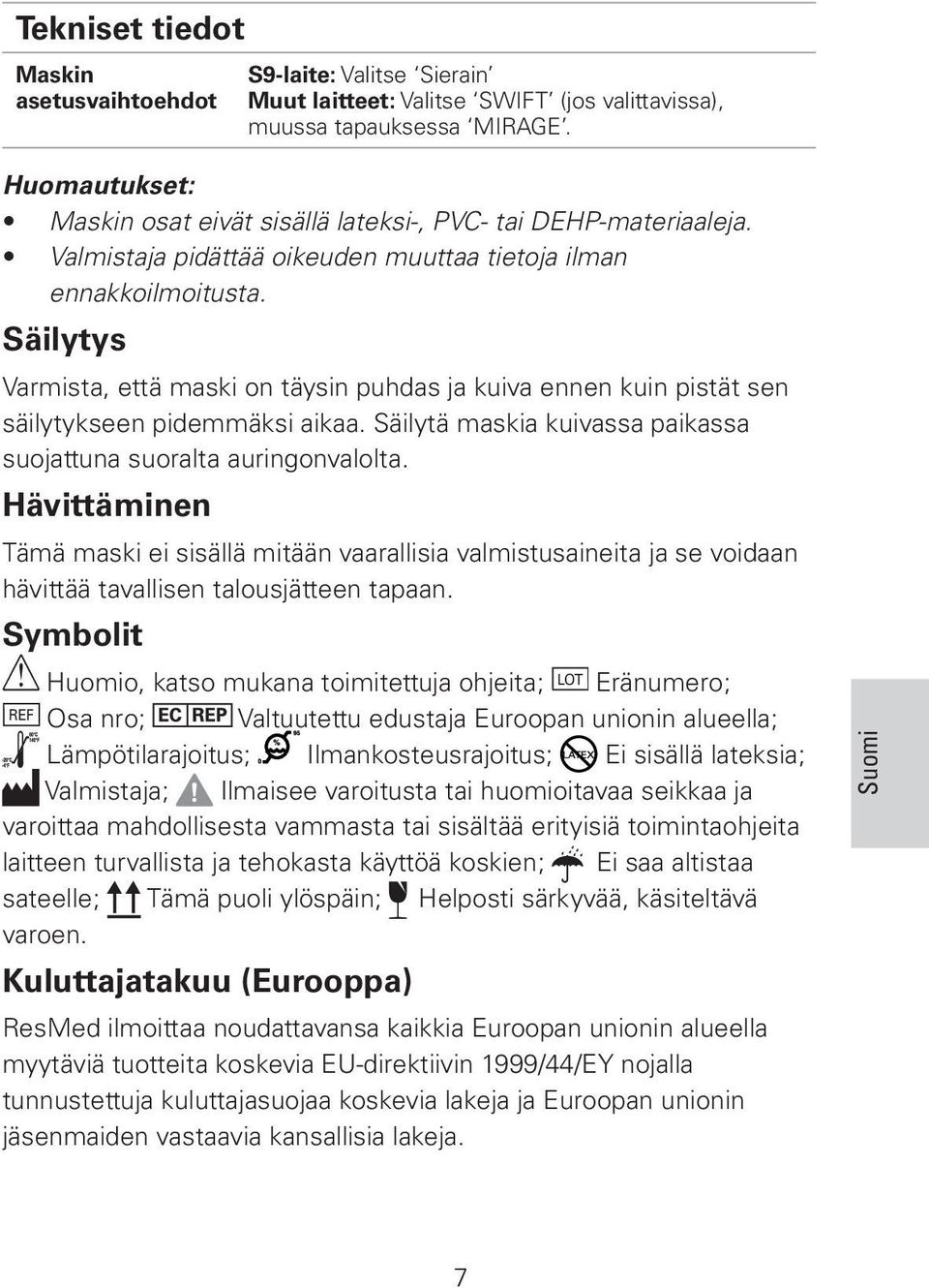 Säilytys Varmista, että maski on täysin puhdas ja kuiva ennen kuin pistät sen säilytykseen pidemmäksi aikaa. Säilytä maskia kuivassa paikassa suojattuna suoralta auringonvalolta.