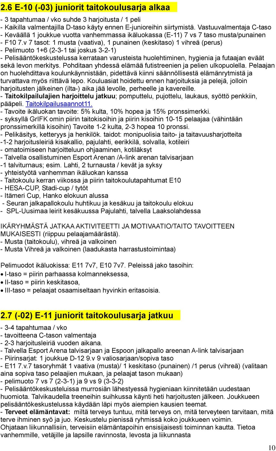 v 7 tasot: 1 musta (vaativa), 1 punainen (keskitaso) 1 vihreä (perus) - Pelimuoto 1+6 (2-3-1 tai joskus 3-2-1) - Pelisääntökeskustelussa kerrataan varusteista huolehtiminen, hygienia ja futaajan