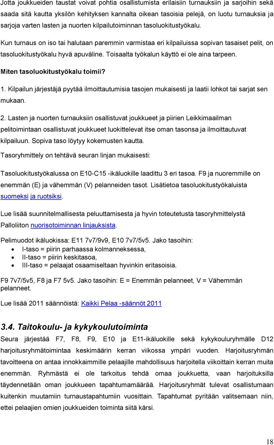 Toisaalta työkalun käyttö ei ole aina tarpeen. Miten tasoluokitustyökalu toimii? 1. Kilpailun järjestäjä pyytää ilmoittautumisia tasojen mukaisesti ja laatii lohkot tai sarjat sen mukaan. 2.