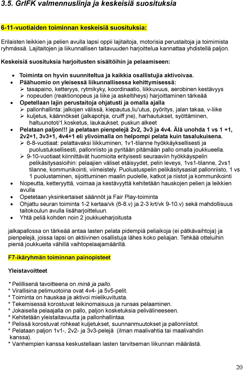 Keskeisiä suosituksia harjoitusten sisältöihin ja pelaamiseen: Toiminta on hyvin suunniteltua ja kaikkia osallistujia aktivoivaa.