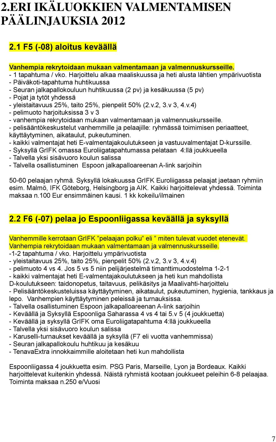 yleistaitavuus 25%, taito 25%, pienpelit 50% (2.v.2, 3.v 3, 4.v.4) - pelimuoto harjoituksissa 3 v 3 - vanhempia rekrytoidaan mukaan valmentamaan ja valmennuskursseille.