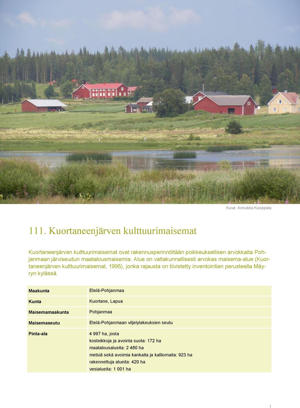 Alue on valtakunnallisesti arvokas maisema-alue (Kuortaneenjärven kulttuurimaisemat, 1995), jonka rajausta on tiivistetty inventointien perusteella Mäyryn kylässä.