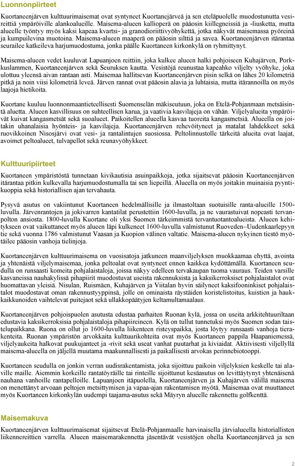 muotoina. Maisema-alueen maaperä on pääosin silttiä ja savea. Kuortaneenjärven itärantaa seurailee katkeileva harjumuodostuma, jonka päälle Kuortaneen kirkonkylä on ryhmittynyt.