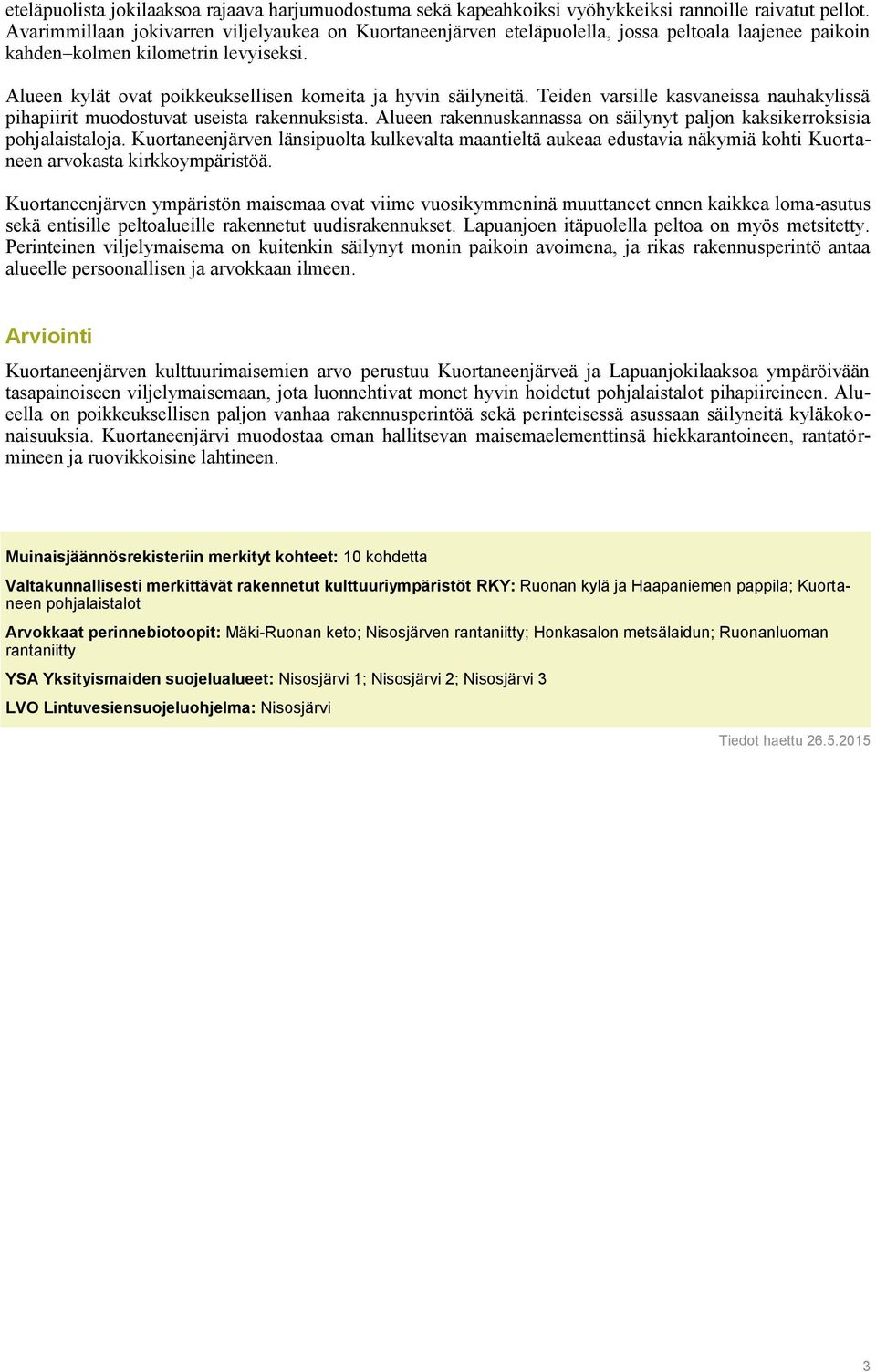 Alueen kylät ovat poikkeuksellisen komeita ja hyvin säilyneitä. Teiden varsille kasvaneissa nauhakylissä pihapiirit muodostuvat useista rakennuksista.