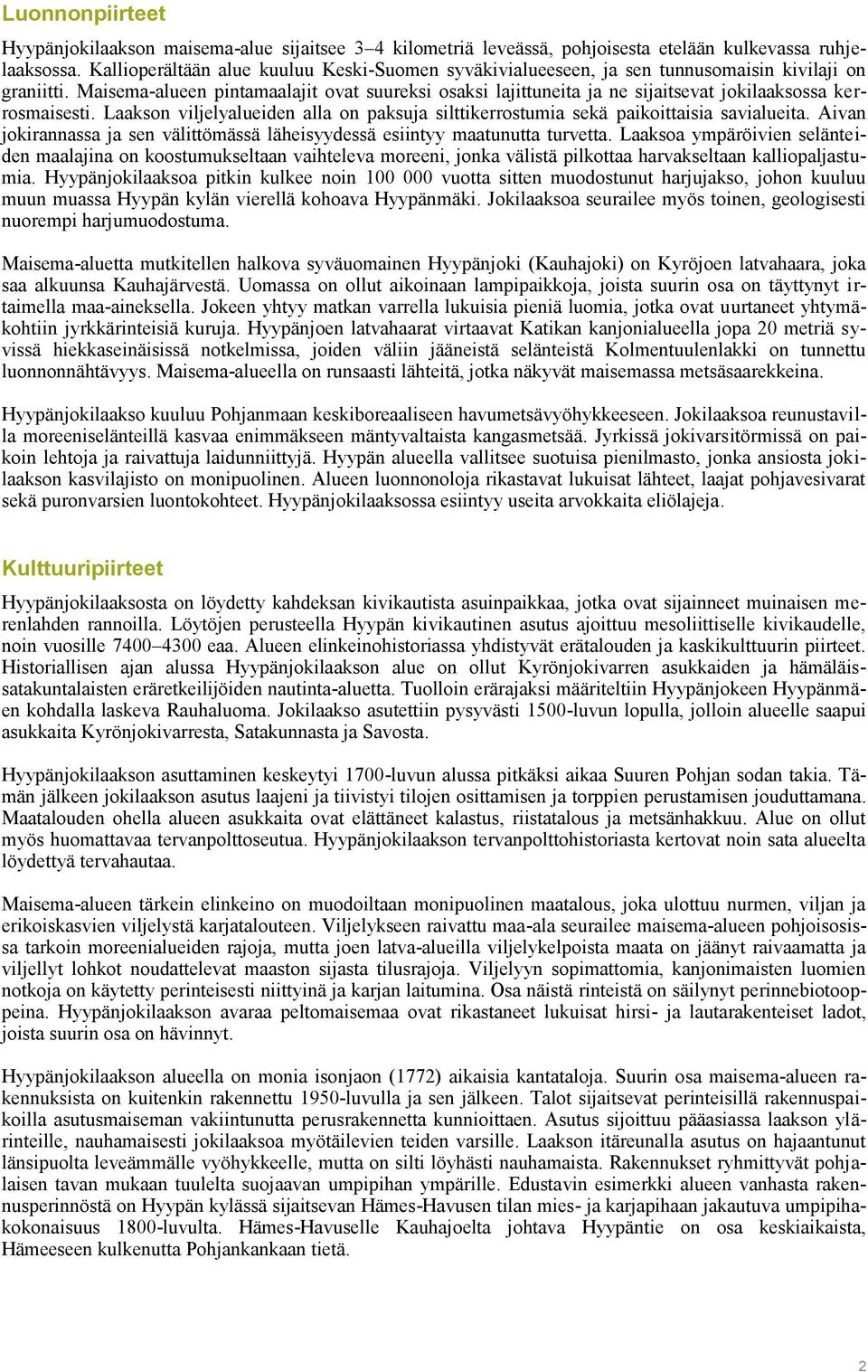 Maisema-alueen pintamaalajit ovat suureksi osaksi lajittuneita ja ne sijaitsevat jokilaaksossa kerrosmaisesti. Laakson viljelyalueiden alla on paksuja silttikerrostumia sekä paikoittaisia savialueita.