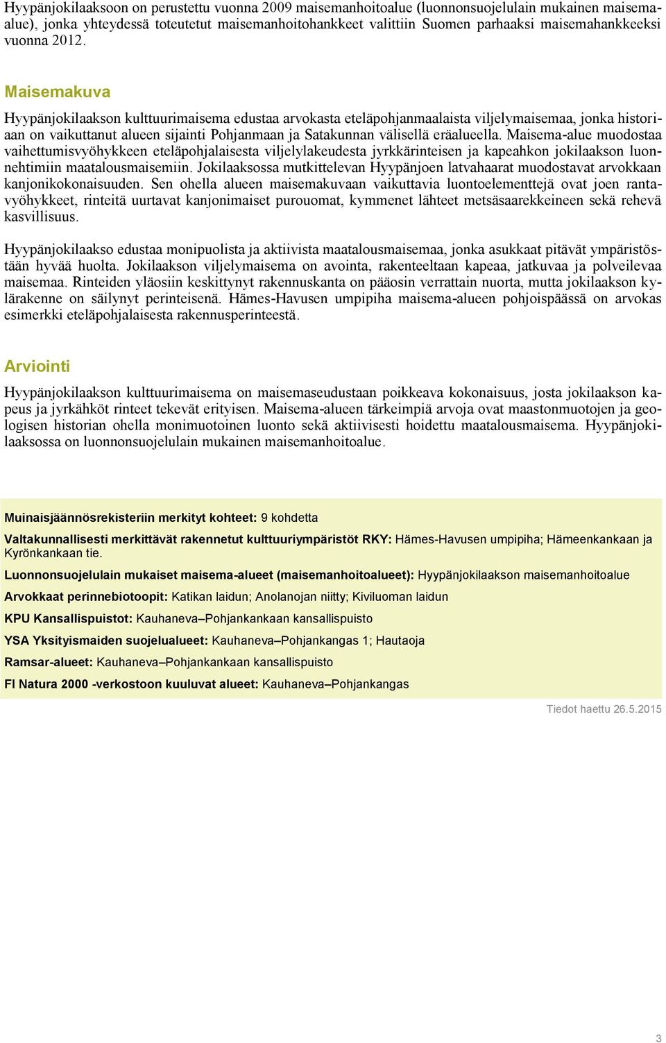 Maisemakuva Hyypänjokilaakson kulttuurimaisema edustaa arvokasta eteläpohjanmaalaista viljelymaisemaa, jonka historiaan on vaikuttanut alueen sijainti Pohjanmaan ja Satakunnan välisellä eräalueella.