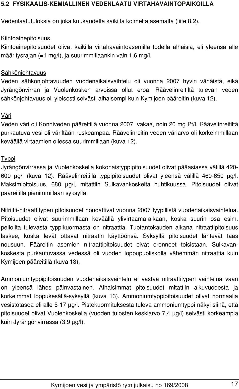 Sähkönjohtavuus Veden sähkönjohtavuuden vuodenaikaisvaihtelu oli vuonna 27 hyvin vähäistä, eikä Jyrängönvirran ja Vuolenkosken arvoissa ollut eroa.