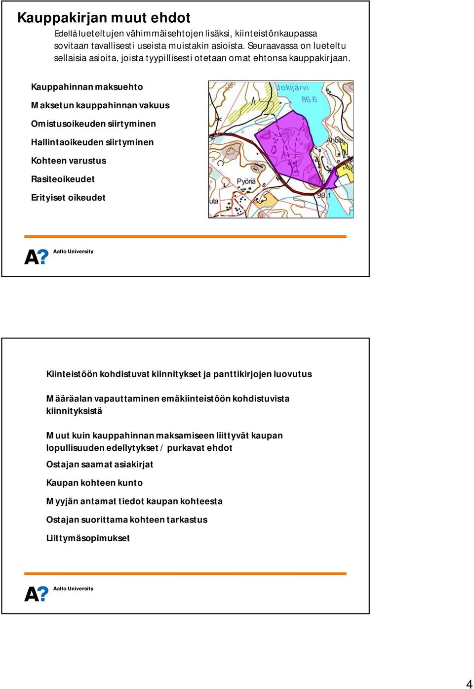 Kauppahinnan maksuehto Maksetun kauppahinnan vakuus Omistusoikeuden siirtyminen Hallintaoikeuden siirtyminen Kohteen varustus Rasiteoikeudet Erityiset oikeudet Kiinteistöön kohdistuvat