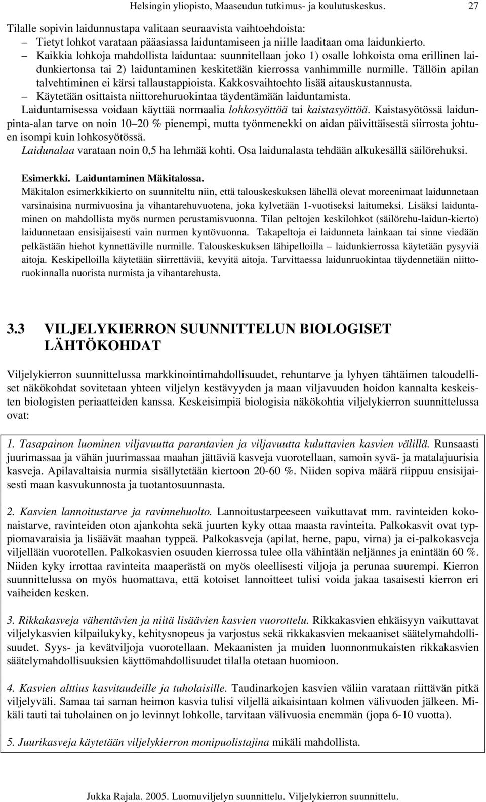 Kaikkia lohkoja mahdollista laiduntaa: suunnitellaan joko 1) osalle lohkoista oma erillinen laidunkiertonsa tai 2) laiduntaminen keskitetään kierrossa vanhimmille nurmille.