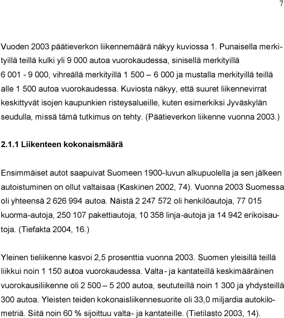Kuviosta näkyy, että suuret liikennevirrat keskittyvät isojen kaupunkien risteysalueille, kuten esimerkiksi Jyväskylän seudulla, missä tämä tutkimus on tehty. (Päätieverkon liikenne vuonna 2003.) 2.1.