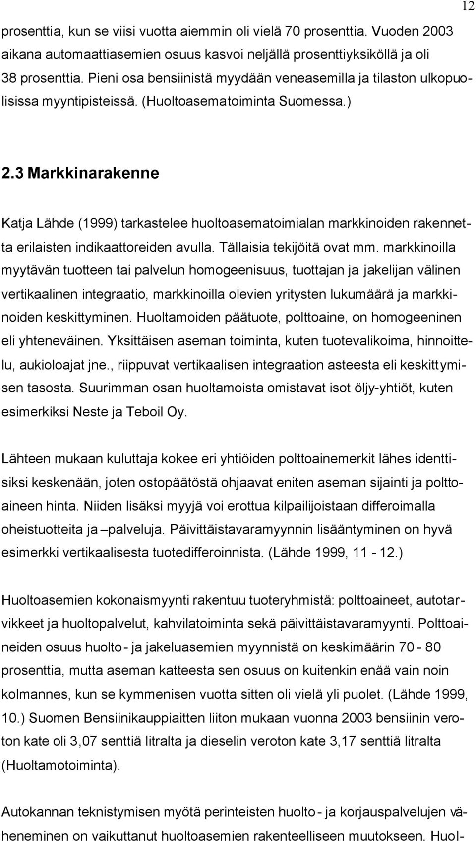 3 Markkinarakenne Katja Lähde (1999) tarkastelee huoltoasematoimialan markkinoiden rakennetta erilaisten indikaattoreiden avulla. Tällaisia tekijöitä ovat mm.