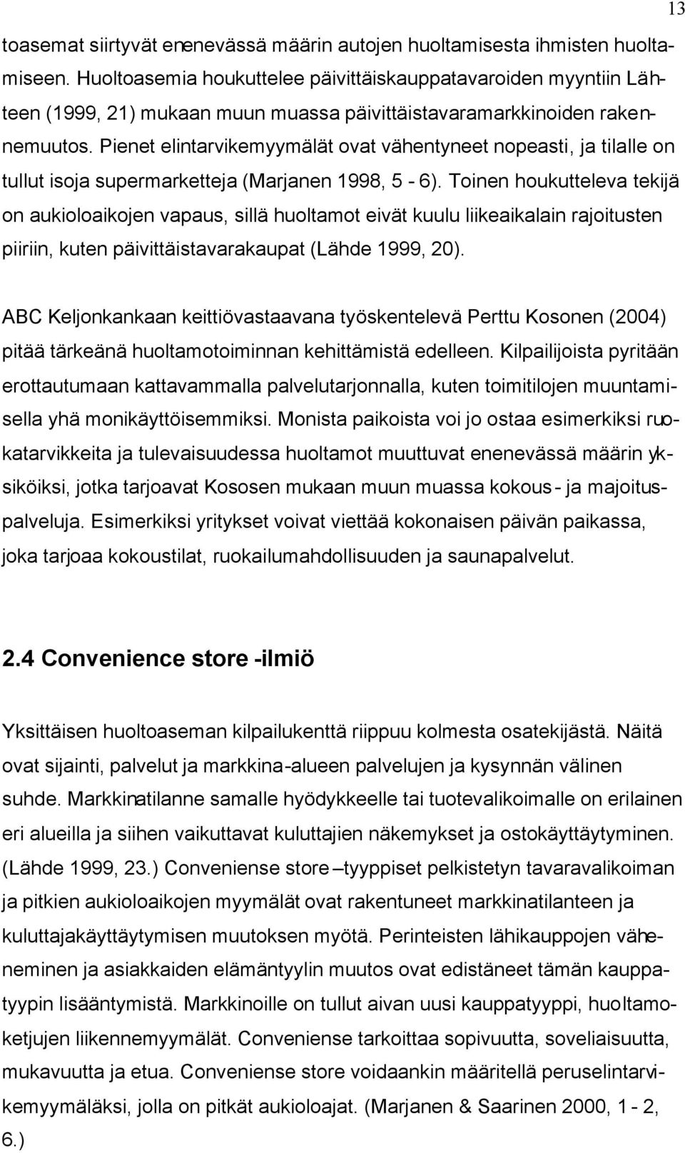 Pienet elintarvikemyymälät ovat vähentyneet nopeasti, ja tilalle on tullut isoja supermarketteja (Marjanen 1998, 5-6).