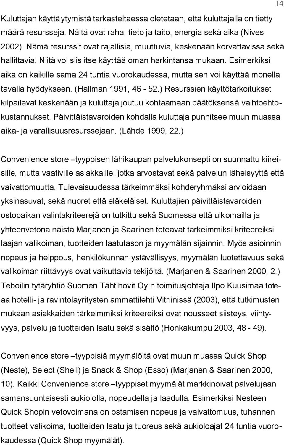 Esimerkiksi aika on kaikille sama 24 tuntia vuorokaudessa, mutta sen voi käyttää monella tavalla hyödykseen. (Hallman 1991, 46-52.