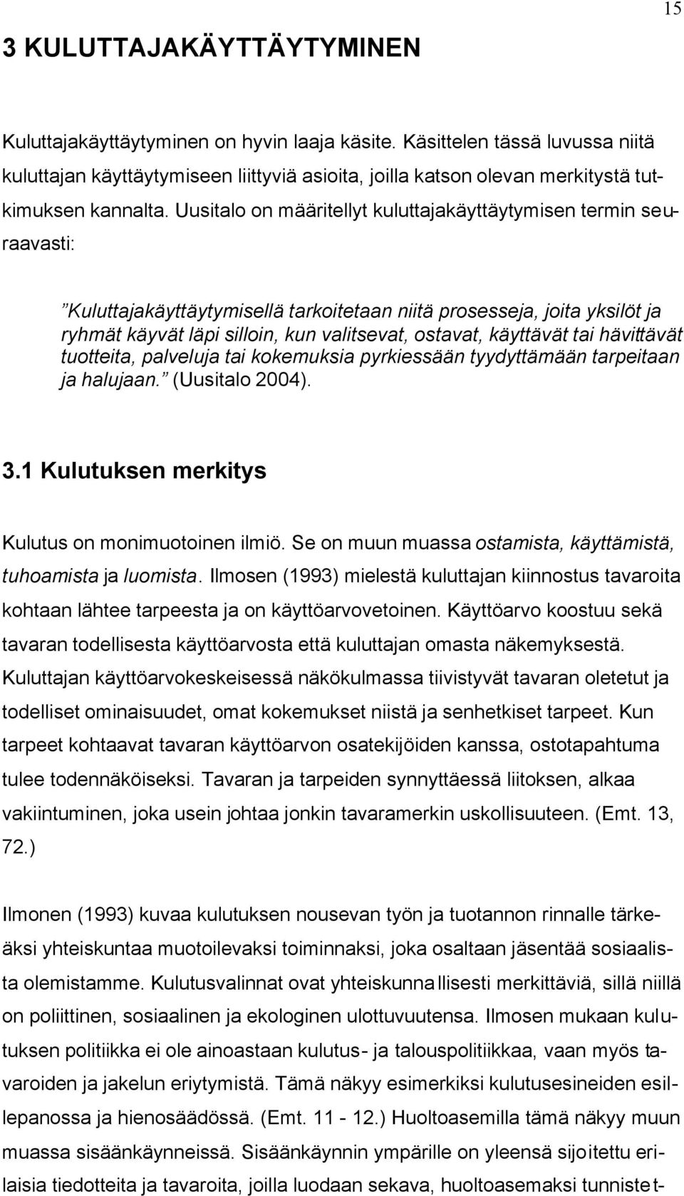 Uusitalo on määritellyt kuluttajakäyttäytymisen termin seuraavasti: Kuluttajakäyttäytymisellä tarkoitetaan niitä prosesseja, joita yksilöt ja ryhmät käyvät läpi silloin, kun valitsevat, ostavat,